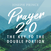 Prayer 2.0: The Key to the Double Portion - Joseph Prince