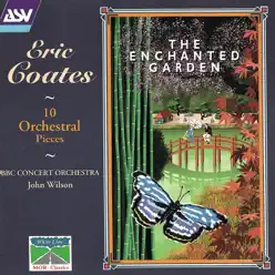 Coates: The Enchanted Garden; 10 Orchestral Pieces - BBC Concert Orchestra Coates: The Enchanted Garden; 10 Orchestral Pieces - BBC Concert Orchestra