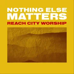 Nothing Else Matters (Live) by Reach City Worship album reviews, ratings, credits