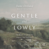 Gentle and Lowly: The Heart of Christ for Sinners and Sufferers - Dane C. Ortlund