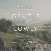 Gentle and Lowly: The Heart of Christ for Sinners and Sufferers - Dane C. Ortlund Cover Art