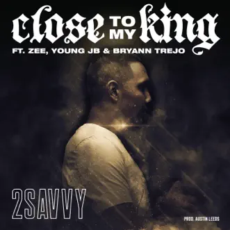 Close to My King (feat. Bryann Trejo, Zee, Young Jb & Austin Leeds) - Single by 2savvy album reviews, ratings, credits