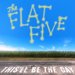 The Flat Five - This'll Be the Day