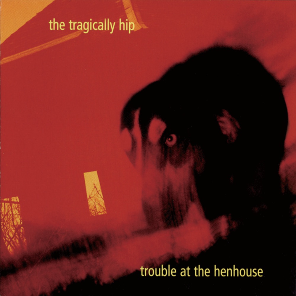 Trouble At the Henhouse by The Tragically Hip