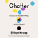 Ethan Kross - Chatter: The Voice in Our Head, Why It Matters, and How to Harness It (Unabridged)