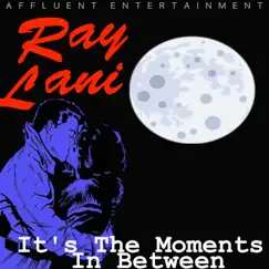 It's the Moments in Between - Single by Ray Lani album reviews, ratings, credits