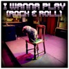 I Wanna Play (Rock & Roll) - Single