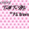 Talk to Me (feat. PG Brown) - Colorz lyrics