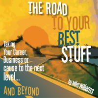 Mike Williams - The Road To Your Best Stuff: Taking Your Career, Business or Cause to the Next Level and Beyond artwork