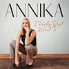 Annika - I Really Don't Want To