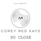 So Close - Corey RED Kays lyrics