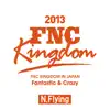 Live 2013 FNC Kingdom - Fantastic & Crazy - album lyrics, reviews, download