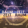Raum Zeit, Zeit Raum: Eine geführte Meditation - Joe Dispenza