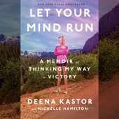Let Your Mind Run: A Memoir of Thinking My Way to Victory (Unabridged) - Deena Kastor &amp; Michelle Hamilton Cover Art