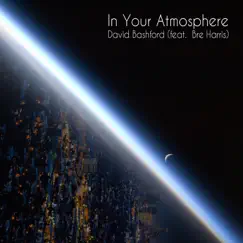 In Your Atmosphere (feat. Bre Harris) - Single by David Bashford album reviews, ratings, credits
