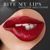 Bite My Lips: Seductive Jazz Lounge, Sensual Saxophone, Candlelight Date, Deep Feelings artwork