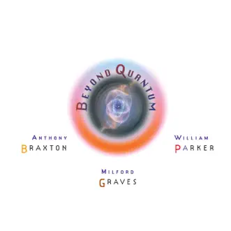 Beyond Quantum by Anthony Braxton, Milford Graves & William Parker album reviews, ratings, credits