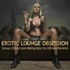 Erotic Lounge Obsession (Best of Sensual Chillout Love Making Music for Intimate Moments and Sexy Relaxation)