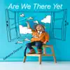 Are We There Yet - Single album lyrics, reviews, download