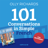 101 Conversations in Simple French: Short Natural Dialogues to Boost Your Confidence &amp; Improve Your Spoken French - Olly Richards Cover Art