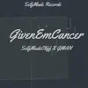 Given Em Cancer (feat. GMAN) - Single album lyrics, reviews, download