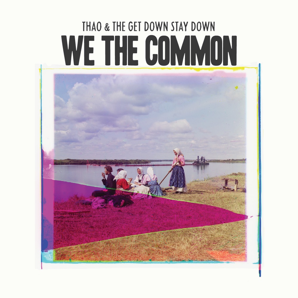 We the Common by Thao & The Get Down Stay Down, Thao, Thao & Thao & The Get Down Stay Down