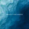 Beauty for Ashes - Single album lyrics, reviews, download