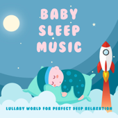Baby Sleep Music: Lullaby World for Perfect Deep Relaxation - Baby Sleep Music & Baby Sleep Dreams