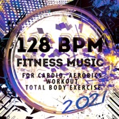 128 BPM Fitness Music 2021: For Cardio, Aerobics, Workout, Total Body Exercise artwork