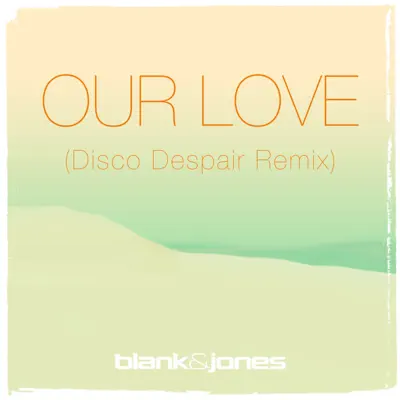Our Love (with Emma Brammer) [Disco Despair Remix] - Single - Blank & Jones