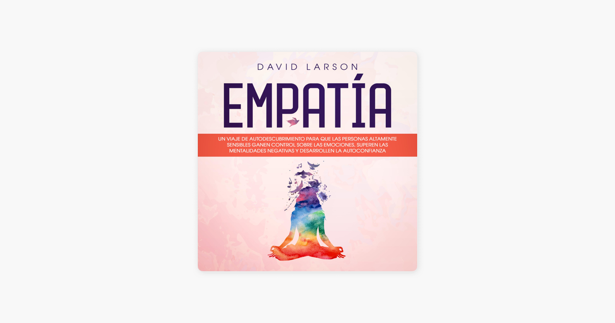 Empatia Empathy Un Viaje De Autodescubrimiento Para Que Las Personas Altamente Sensibles Ganen Control Sobre Las Emociones Superen Las Mentalidades La Autoconfianza A Journey Of Self Discovery For Highly Sensitive People To