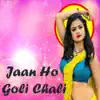 Jaan Ho Goli Chali - Single album lyrics, reviews, download