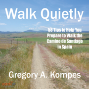 Walk Quietly: 58 Tips to Help You Prepare to Walk the Camino de Santiago in Spain (Unabridged)