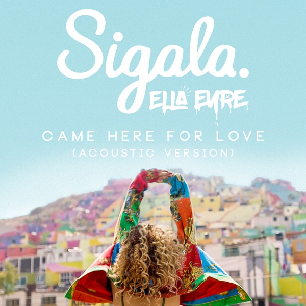 Came Here for Love (Acoustic) - Single - Sigala & Ella Eyre