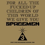 For All the Fucked - Up Children of This World We Give You Spacemen 3 (First Ever Recording Session, 1984)