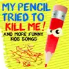 My Pencil Tried to Kill Me! and More Funny Kids Songs album lyrics, reviews, download