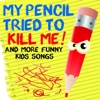 My Pencil Tried to Kill Me! and More Funny Kids Songs