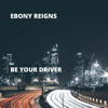 Be Your Driver - Ebony Reigns