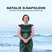 Natalie D-Napoleon - You Wanted to Be the Shore but Instead You Were the Sea