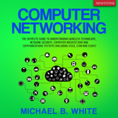 Computer Networking: The Complete Guide to Understanding Wireless Technology, Network Security, Computer Architecture and Communications Systems (Including Cisco, CCNA and CCENT) (Unabridged) - Michael B. White Cover Art
