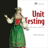 Unit Testing Principles, Practices, and Patterns: Effective Testing Styles, Patterns, and Reliable Automation for Unit Testing, Mocking, and Integration Testing with Examples in C# (Unabridged)