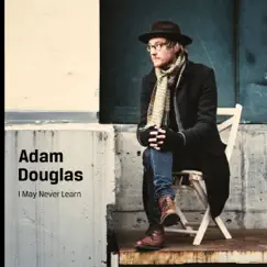 I May Never Learn by Adam Douglas album reviews, ratings, credits
