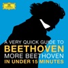 A Very Quick Guide To Beethoven: More Beethoven in Under 15 Minutes