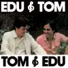Edu & Tom, Tom & Edu album lyrics, reviews, download