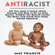 May Francis - Anti-Racist: All You Need to Know About Racism and How to Be an Anti-Racist. Combat the Hatred Inside the Heart and Teach Your Baby Racial Equality.