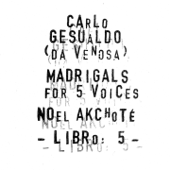 Carlo Gesualdo : Madrigals for Five Voices - Libro 5 - Carlo Gesualdo & Noël Akchoté