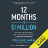 12 Months to $1 Million: How to Pick a Winning Product, Build a Real Business, and Become a Seven-Figure Entrepreneur (Unabridged) - Ryan Daniel Moran