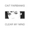 Clear My Mind - Cait Fairbanks lyrics