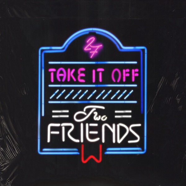 Two Friends - Take It Off