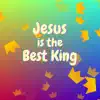 Jesus is the Best King - Single album lyrics, reviews, download